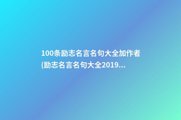 100条励志名言名句大全加作者(励志名言名句大全201912129355阅读)