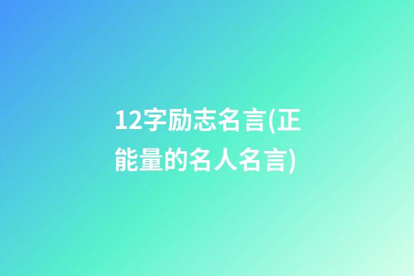 12字励志名言(正能量的名人名言)