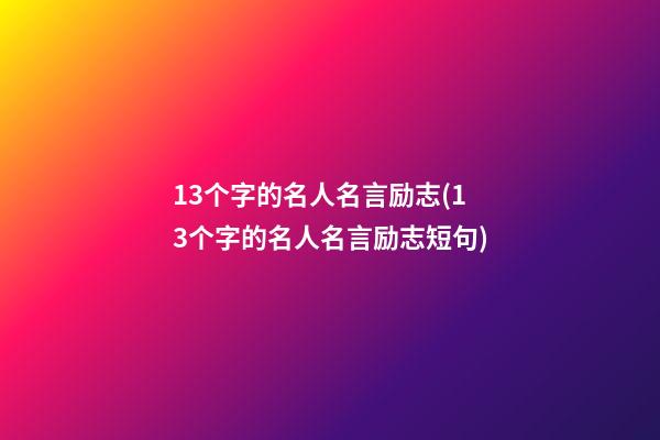 13个字的名人名言励志(13个字的名人名言励志短句)