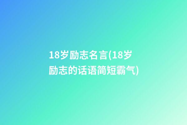 18岁励志名言(18岁励志的话语简短霸气)