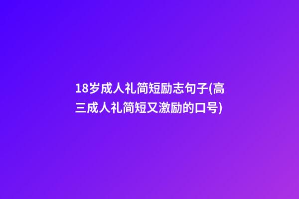 18岁成人礼简短励志句子(高三成人礼简短又激励的口号)