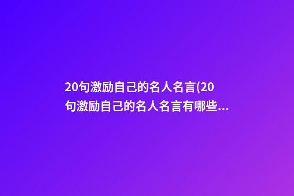 20句激励自己的名人名言(20句激励自己的名人名言有哪些)