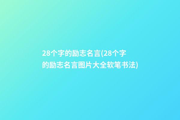 28个字的励志名言(28个字的励志名言图片大全软笔书法)