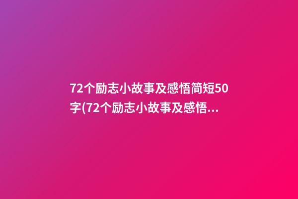 72个励志小故事及感悟简短50字(72个励志小故事及感悟简短50字左右)