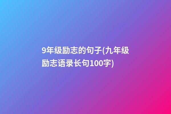 9年级励志的句子(九年级励志语录长句100字)