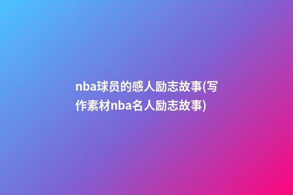 nba球员的感人励志故事(写作素材nba名人励志故事)