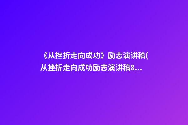 《从挫折走向成功》励志演讲稿(从挫折走向成功励志演讲稿800字)