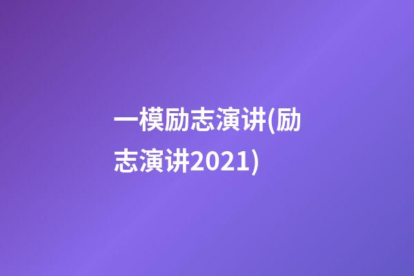 一模励志演讲(励志演讲2021)