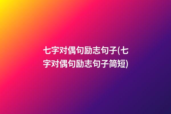 七字对偶句励志句子(七字对偶句励志句子简短)