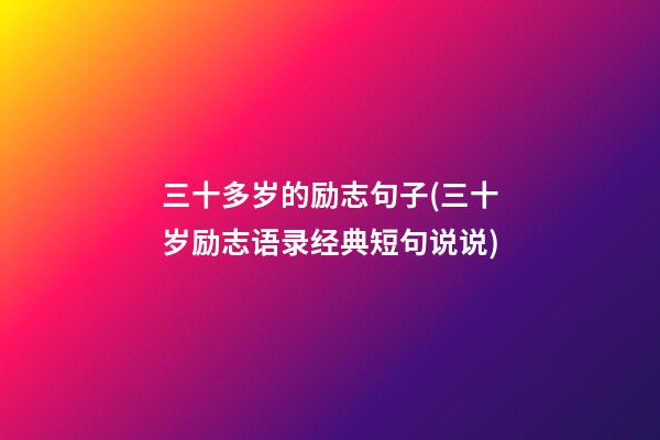 三十多岁的励志句子(三十岁励志语录经典短句说说)