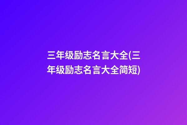 三年级励志名言大全(三年级励志名言大全简短)