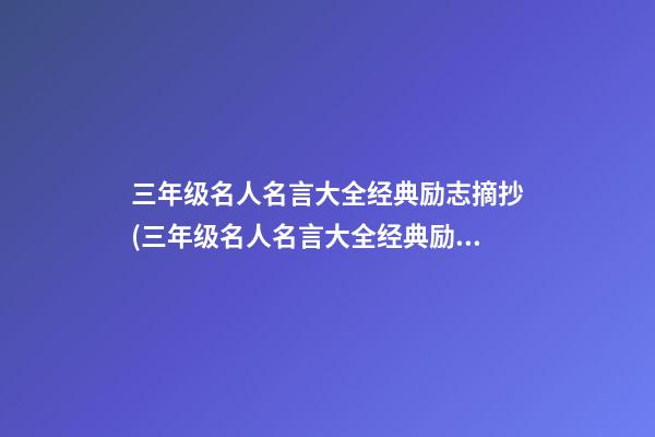 三年级名人名言大全经典励志摘抄(三年级名人名言大全经典励志摘抄短句)