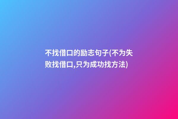 不找借口的励志句子(不为失败找借口,只为成功找方法)