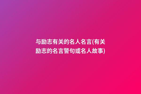 与励志有关的名人名言(有关励志的名言警句或名人故事)