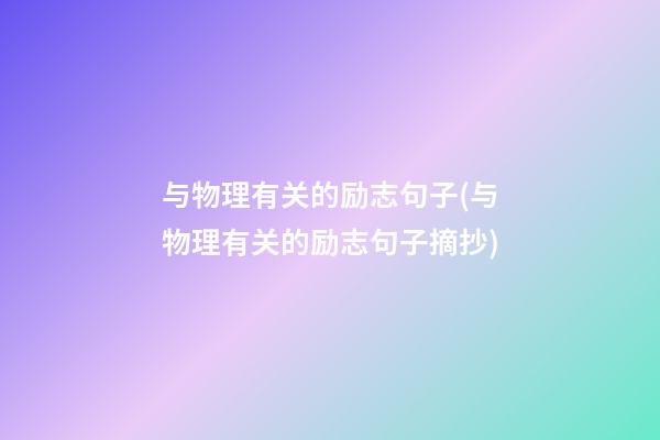 与物理有关的励志句子(与物理有关的励志句子摘抄)