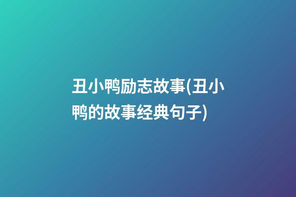 丑小鸭励志故事(丑小鸭的故事经典句子)