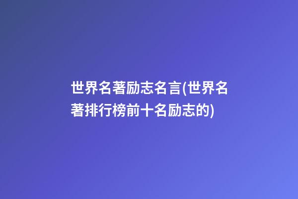 世界名著励志名言(世界名著排行榜前十名励志的)