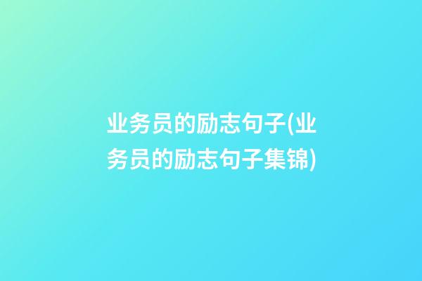 业务员的励志句子(业务员的励志句子集锦)