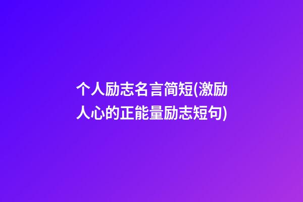 个人励志名言简短(激励人心的正能量励志短句)