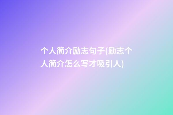 个人简介励志句子(励志个人简介怎么写才吸引人)