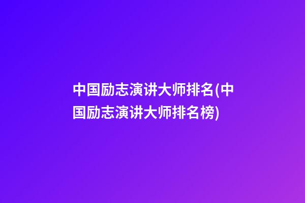 中国励志演讲大师排名(中国励志演讲大师排名榜)