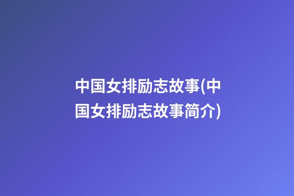 中国女排励志故事(中国女排励志故事简介)