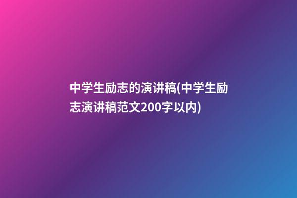 中学生励志的演讲稿(中学生励志演讲稿范文200字以内)