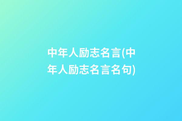 中年人励志名言(中年人励志名言名句)