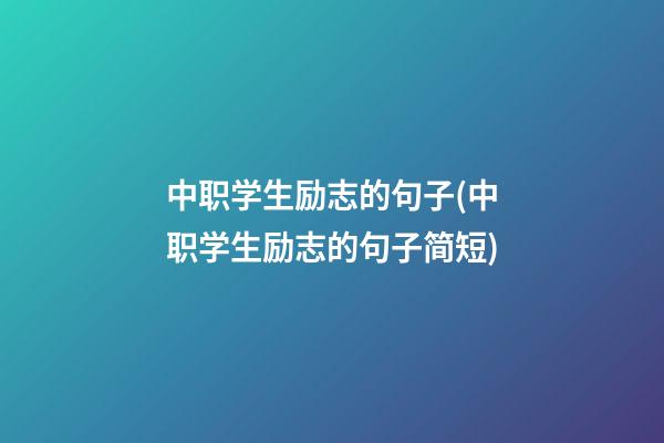 中职学生励志的句子(中职学生励志的句子简短)