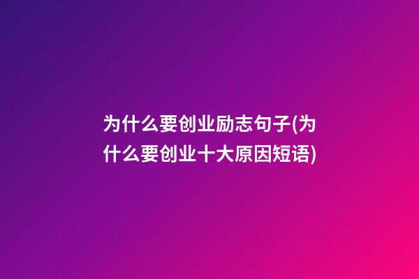 为什么要创业励志句子(为什么要创业十大原因短语)