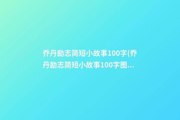 乔丹励志简短小故事100字(乔丹励志简短小故事100字图片)