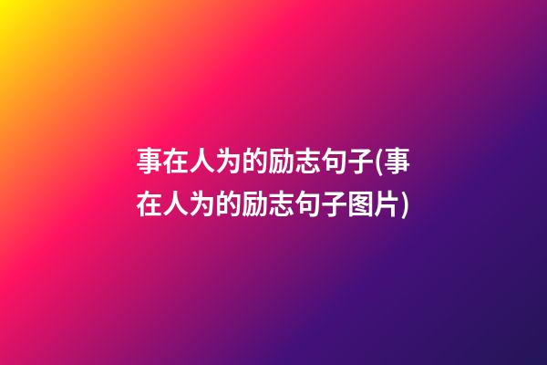 事在人为的励志句子(事在人为的励志句子图片)