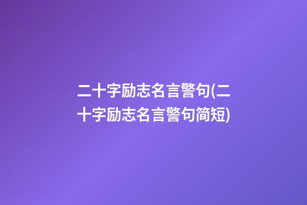 二十字励志名言警句(二十字励志名言警句简短)