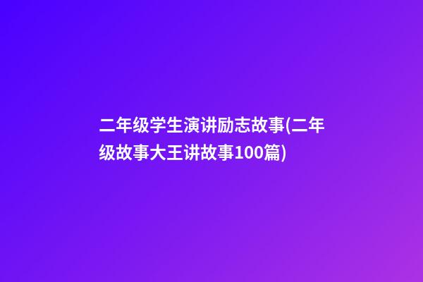 二年级学生演讲励志故事(二年级故事大王讲故事100篇)