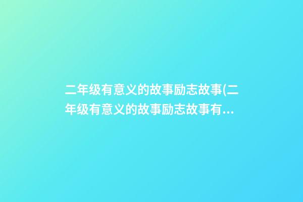 二年级有意义的故事励志故事(二年级有意义的故事励志故事有哪些)