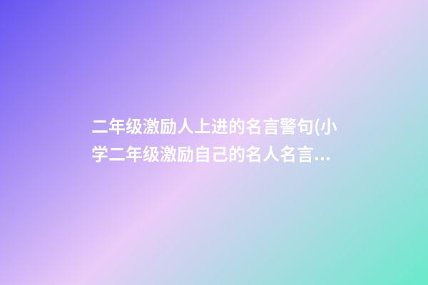 二年级激励人上进的名言警句(小学二年级激励自己的名人名言)