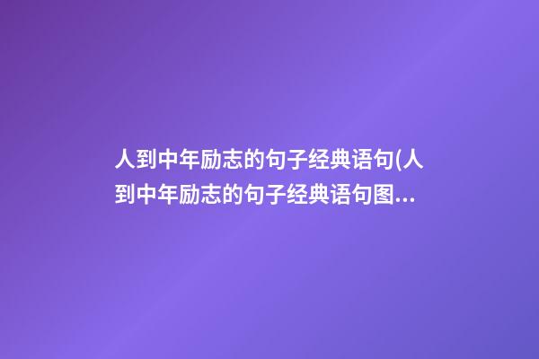 人到中年励志的句子经典语句(人到中年励志的句子经典语句图片)