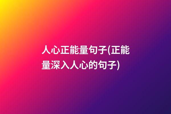 人心正能量句子(正能量深入人心的句子)