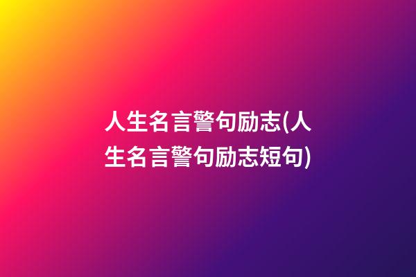 人生名言警句励志(人生名言警句励志短句)