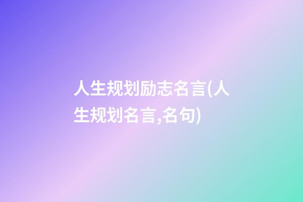 人生规划励志名言(人生规划名言,名句)