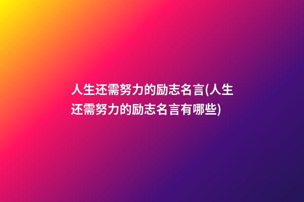 人生还需努力的励志名言(人生还需努力的励志名言有哪些)