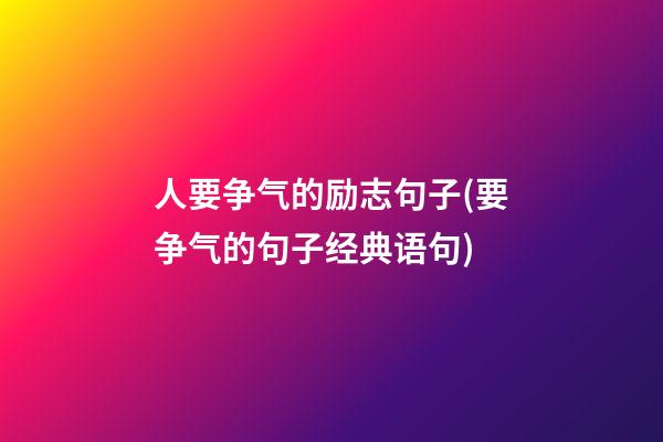 人要争气的励志句子(要争气的句子经典语句)