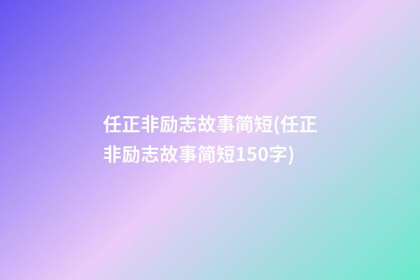 任正非励志故事简短(任正非励志故事简短150字)