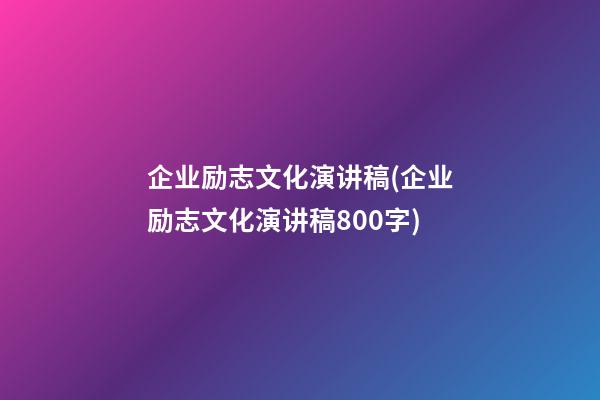 企业励志文化演讲稿(企业励志文化演讲稿800字)