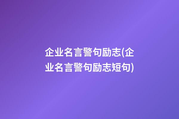 企业名言警句励志(企业名言警句励志短句)