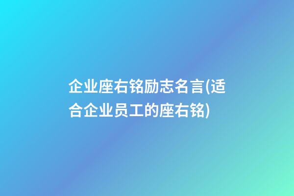 企业座右铭励志名言(适合企业员工的座右铭)