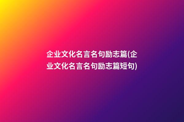 企业文化名言名句励志篇(企业文化名言名句励志篇短句)