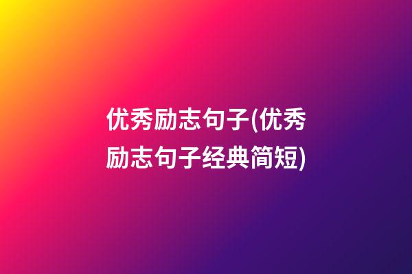 优秀励志句子(优秀励志句子经典简短)