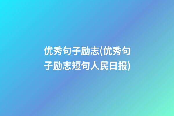 优秀句子励志(优秀句子励志短句人民日报)