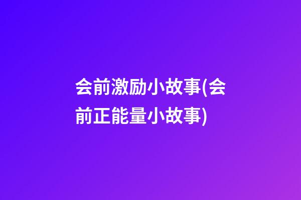 会前激励小故事(会前正能量小故事)